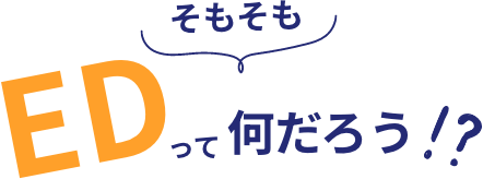 そもそもEDって何だろう!?